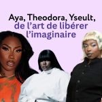 Aya, Theodora, Yseult, de l’art de libérer l’imaginaire