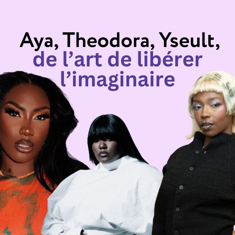 Aya, Theodora, Yseult, de l’art de libérer l’imaginaire